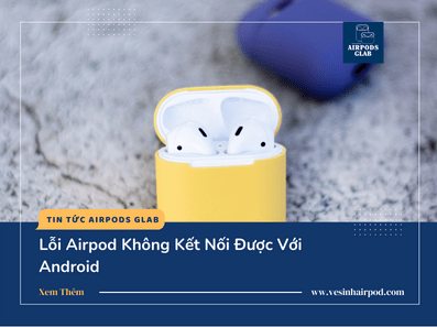 airpod-khong-ket-noi-duoc-android