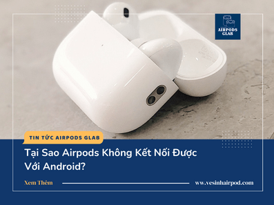 airpods-khong-ket-noi-duoc-android