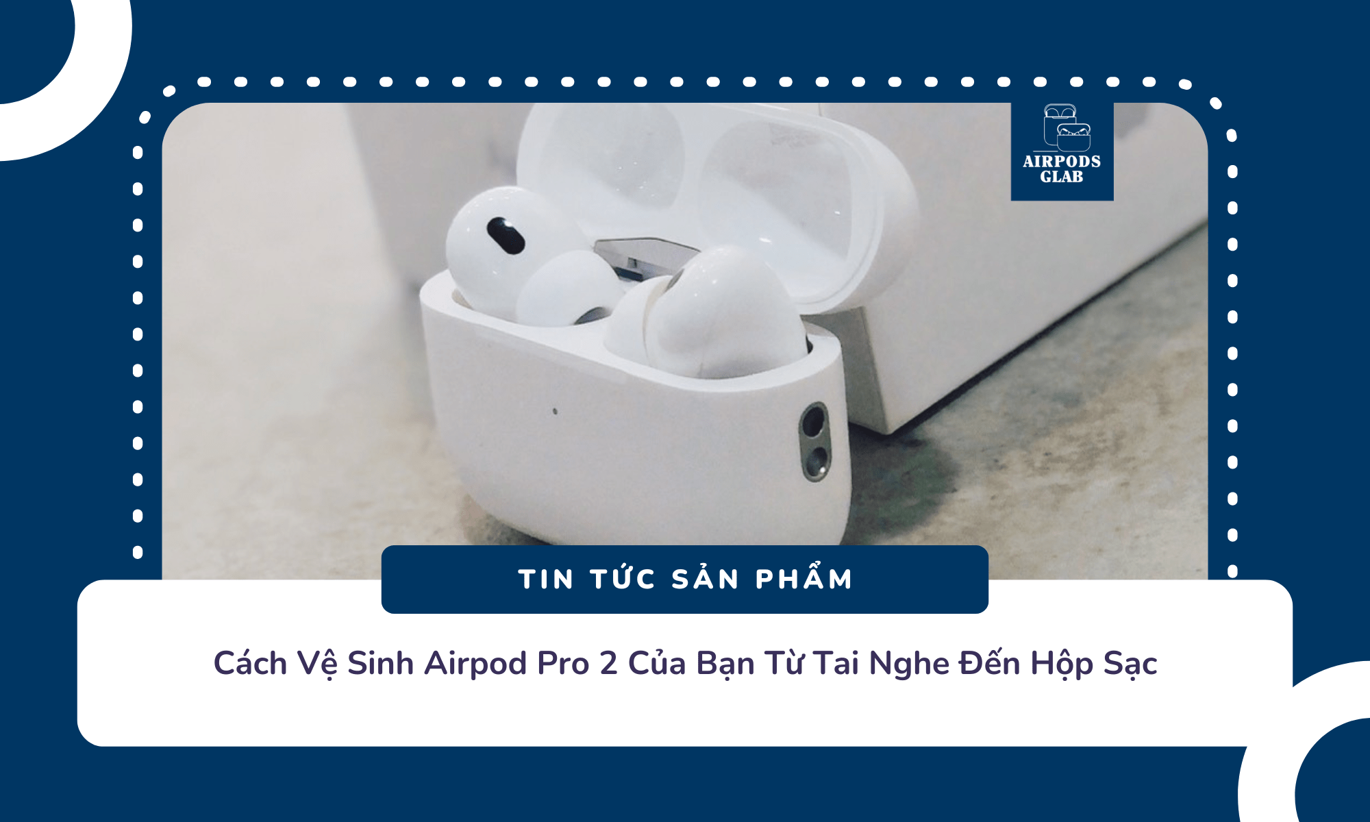 Vệ Sinh Hộp Sạc Tai Nghe Airpods Pro 2