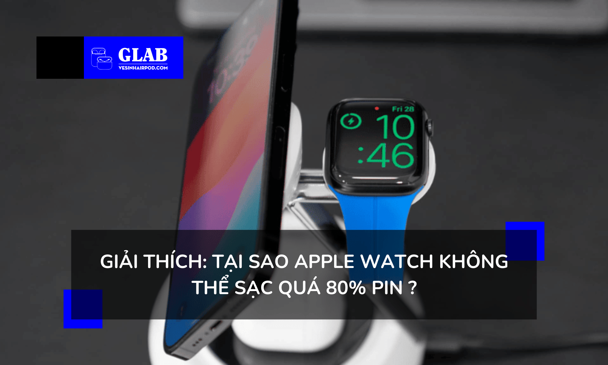 Tại Sao Apple Watch Không Thể Sạc Quá 80% Pin