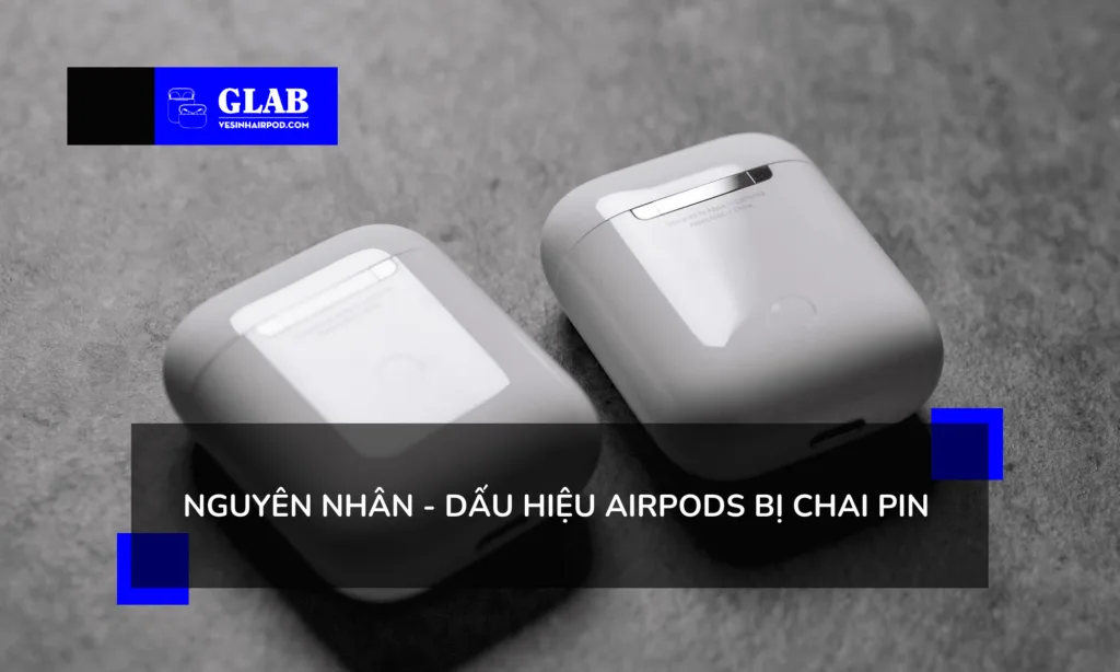 Airpods Bị Chai Pin : Nguyên Nhân Và Dấu Hiệu Nhận Biết