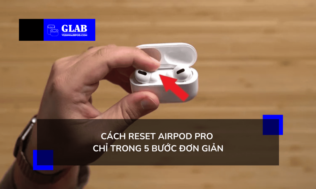 Cách Reset Airpod Pro Và Khôi Phục Cài Đặt Gốc