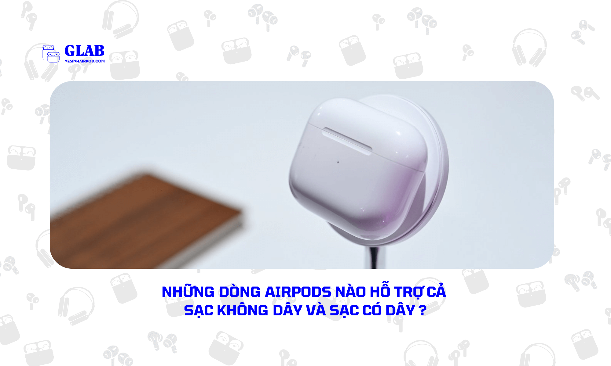 airpods-sac-khong-day-va-co-day-ban-nen-mua-loai-nao (4)