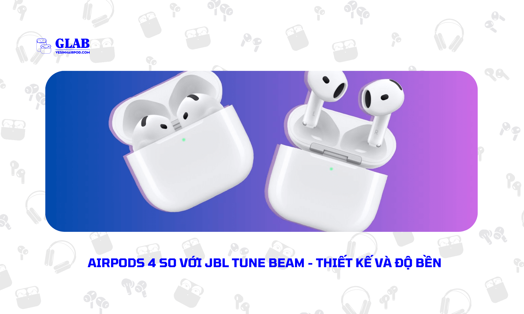 Airpods-4-So-Voi-JBL-Tune-Beam[ Đại Diện ] 2024 - Glab