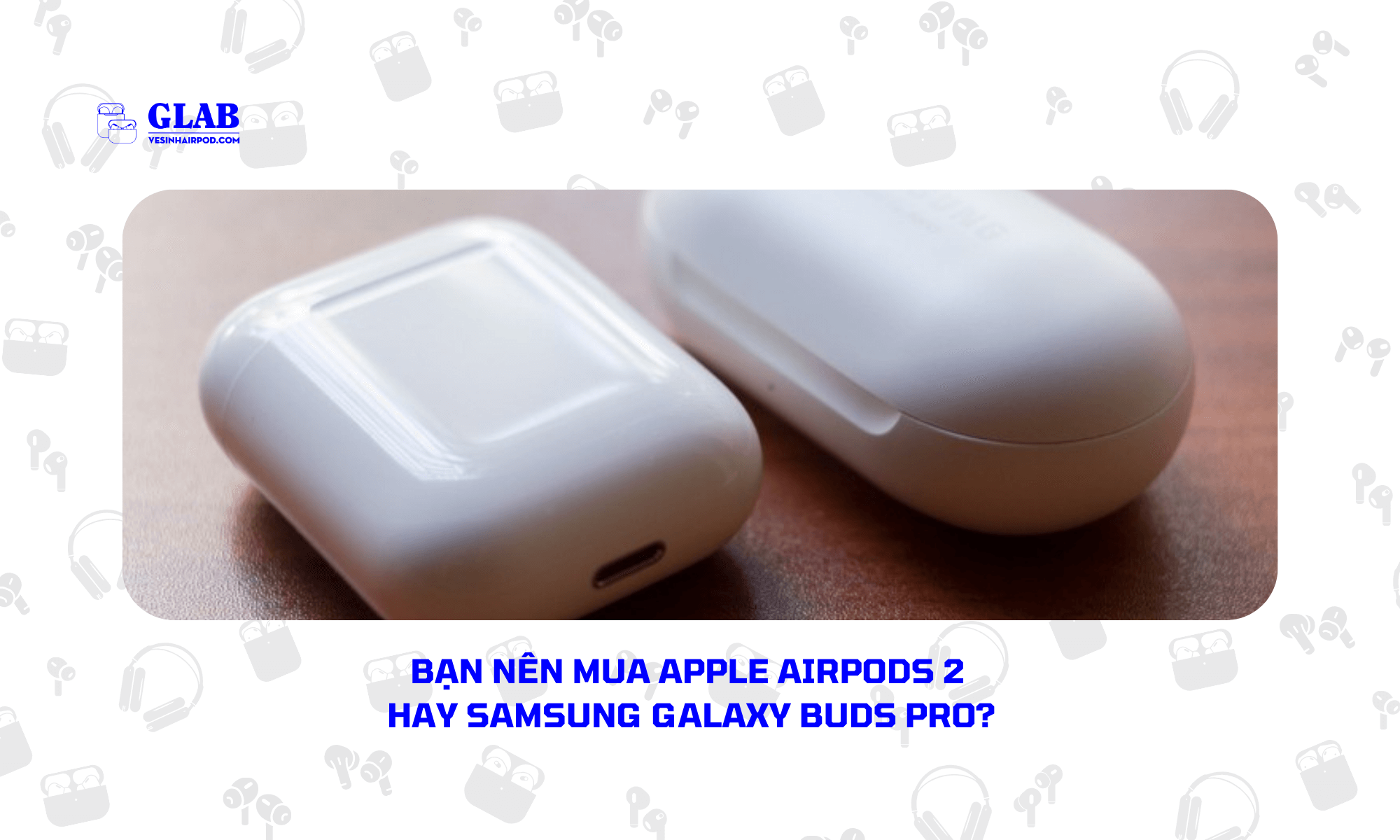 Airpods-2-So-Voi-Samsung-Galaxy-Buds-Pro (4)