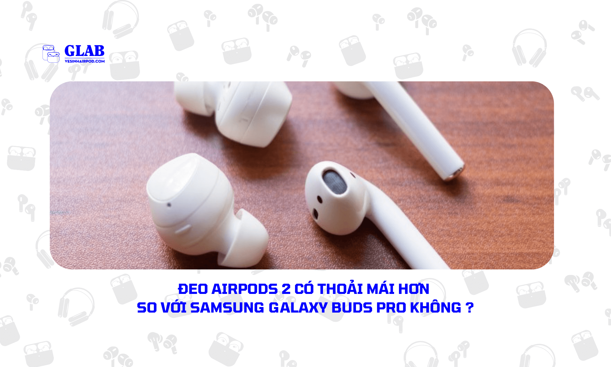 Airpods-2-So-Voi-Samsung-Galaxy-Buds-Pro (4)