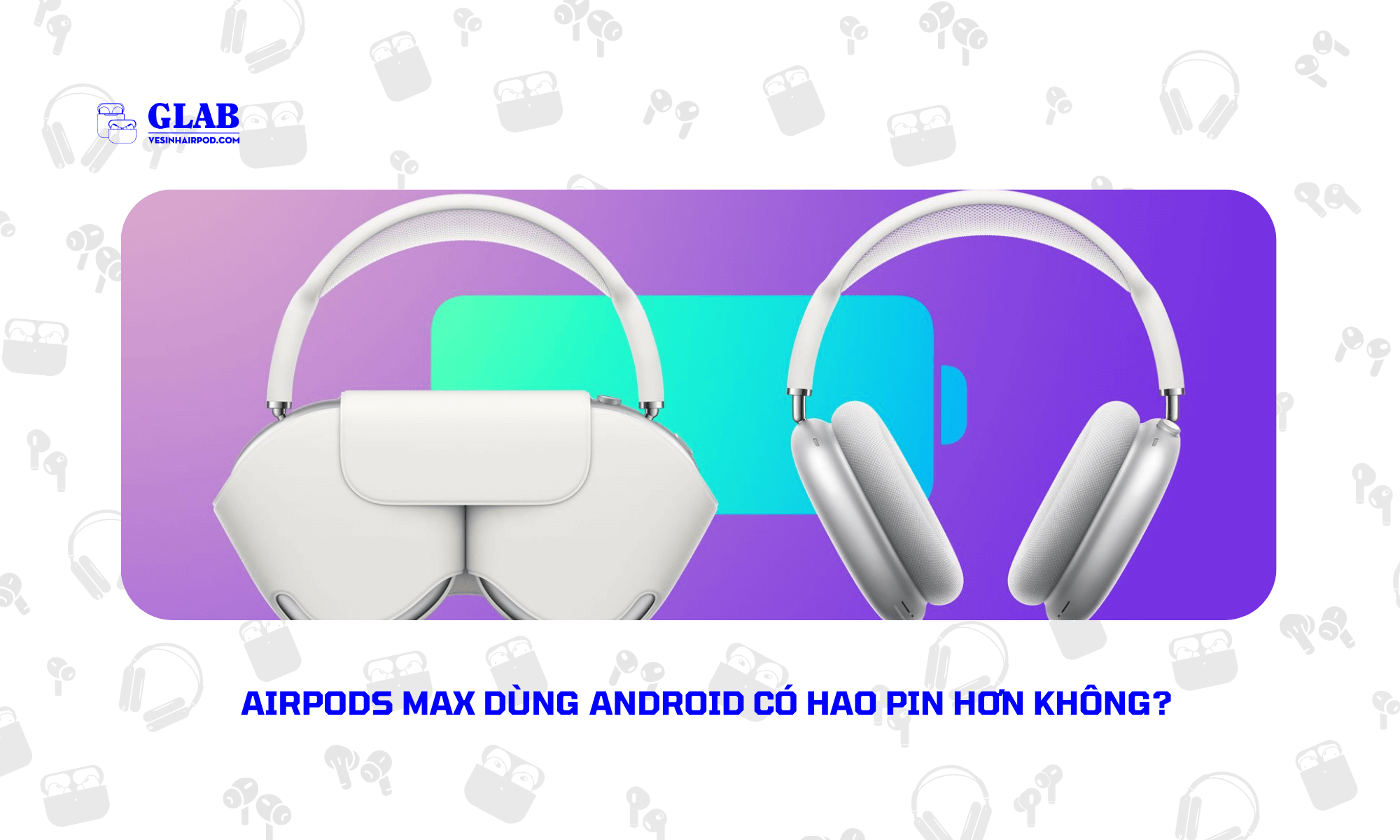 Airpods-Max-Dung-Android-Co-Hao-Pin-Khong (4)