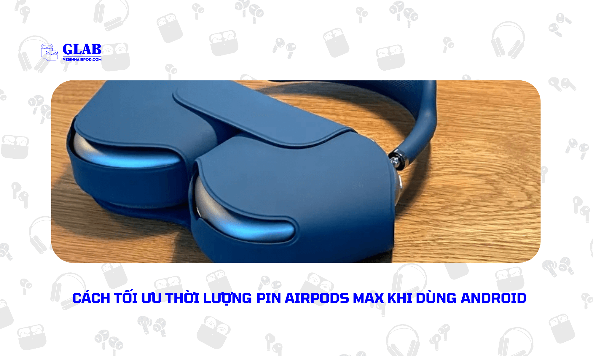 Airpods-Max-Dung-Android-Co-Hao-Pin-Khong (4)