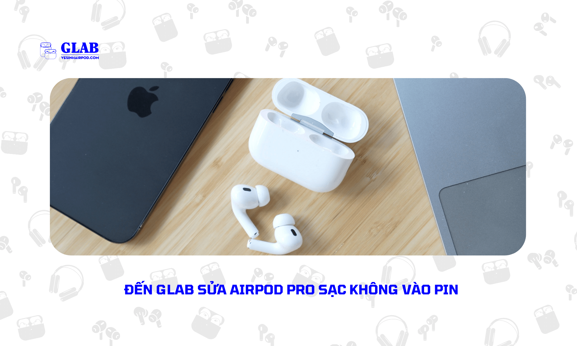 Sua-Airpod-Pro-Sac-Khong-Vao-Pin (1)