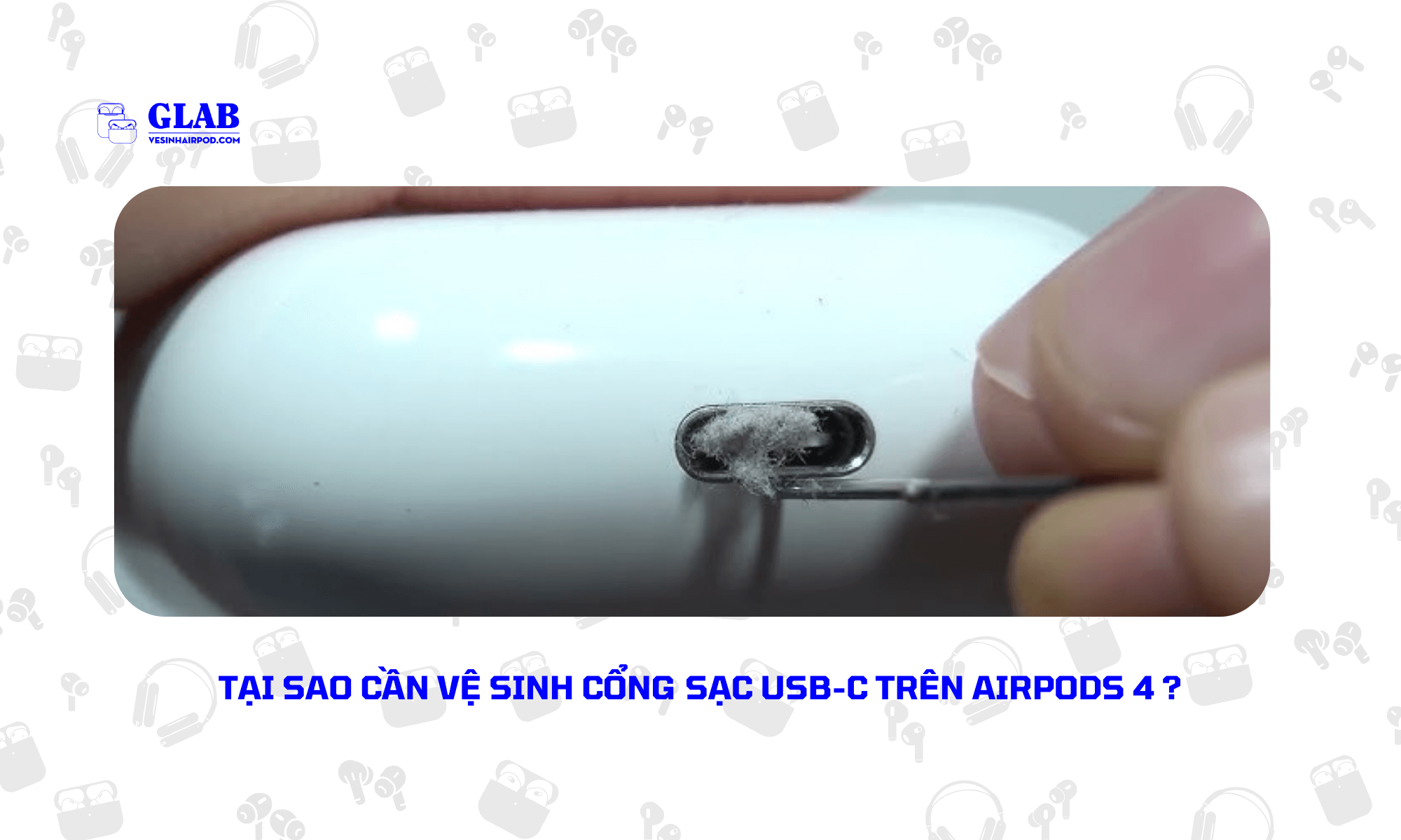 ve-sinh-cong-sac-usb-c-tren-airpods-4 (2)