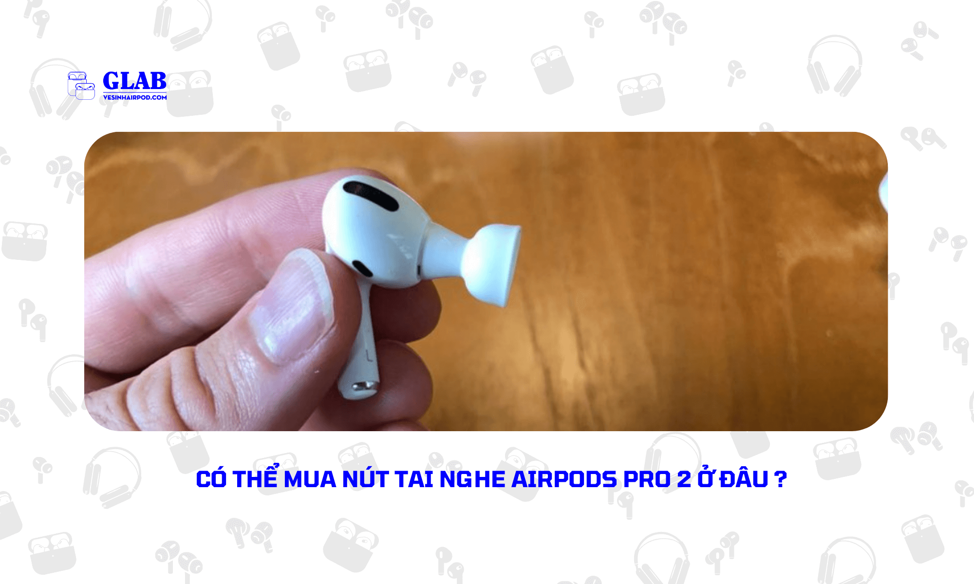cach-thay-nut-tai-nghe-airpods-pro-2 (1)