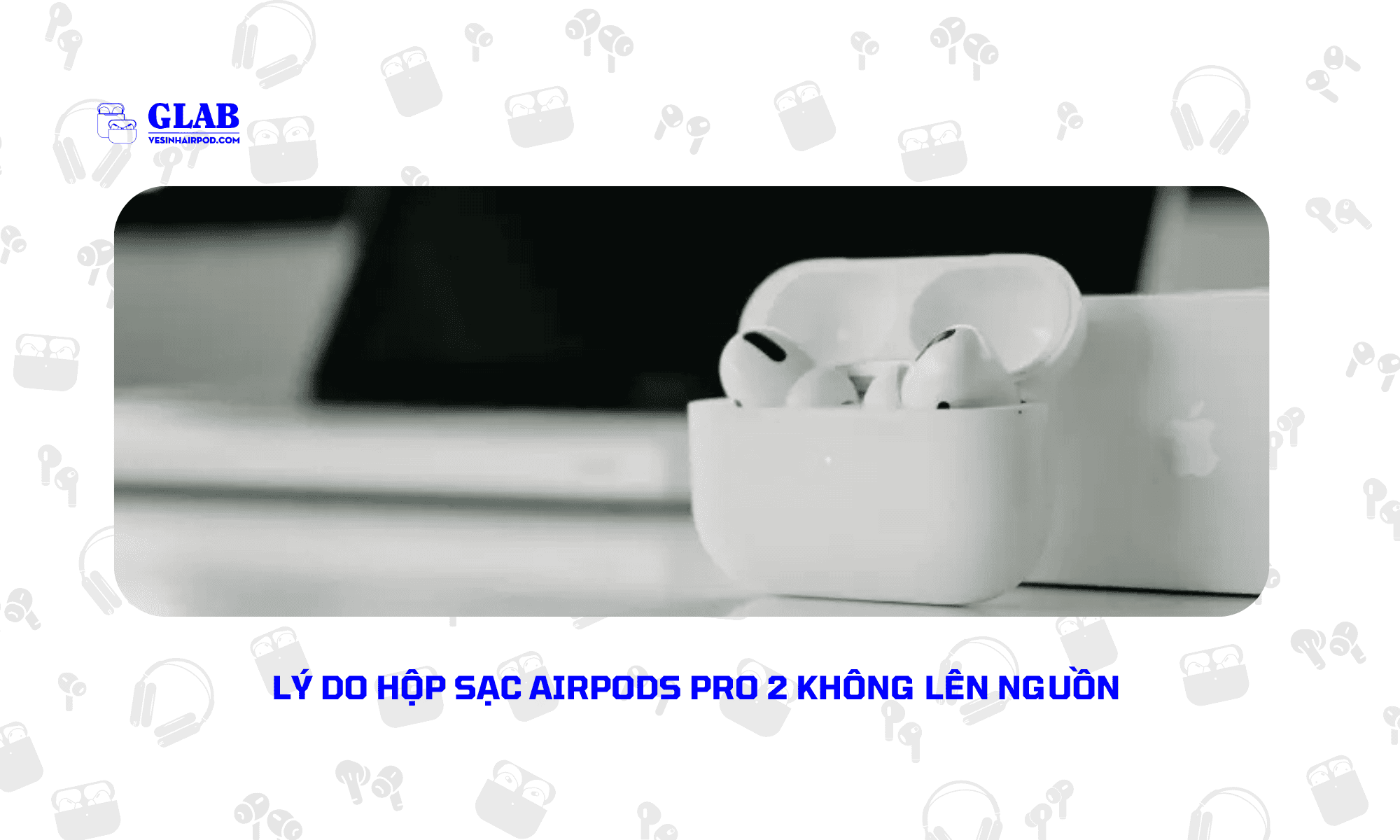 sua-hop-sac-airpods-pro-2-khong-len-nguon (2)