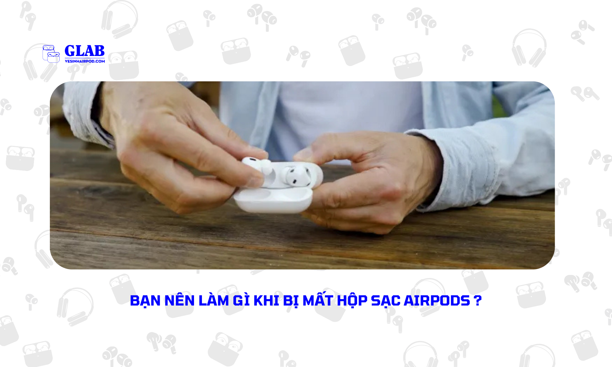 thay-hop-dung-airpods-bi-mat (5)