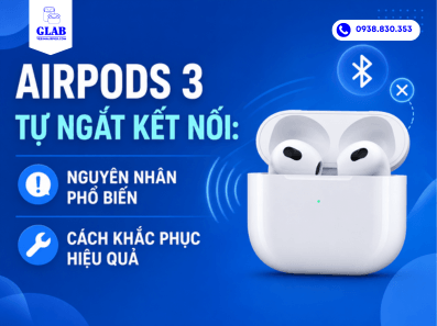 sua-loi-airpods-3-tu-ngat-ket-noi-vesinhairpod.com-glab